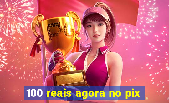 100 reais agora no pix